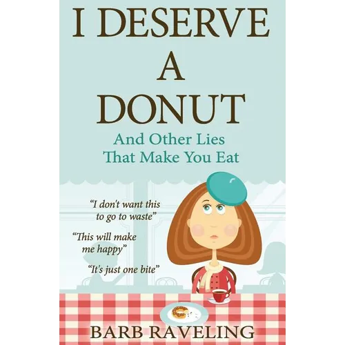 I Deserve a Donut (And Other Lies That Make You Eat): A Christian Weight Loss Resource - Paperback