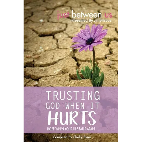 Trusting God When It Hurts: Hope When Your Life Falls Apart - Paperback
