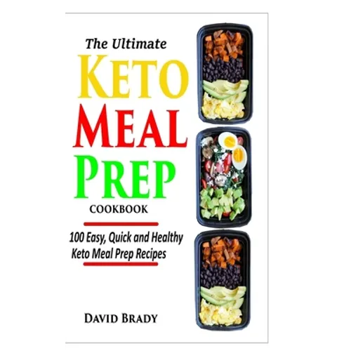 The Ultimate Keto Meal Prep Cookbook: 100 Easy, Quick and Healthy Keto Meal Prep Recipes - Paperback