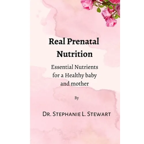 Real Prenatal Nutrition: Essential Nutrients for a Healthy Baby and Mother - Paperback
