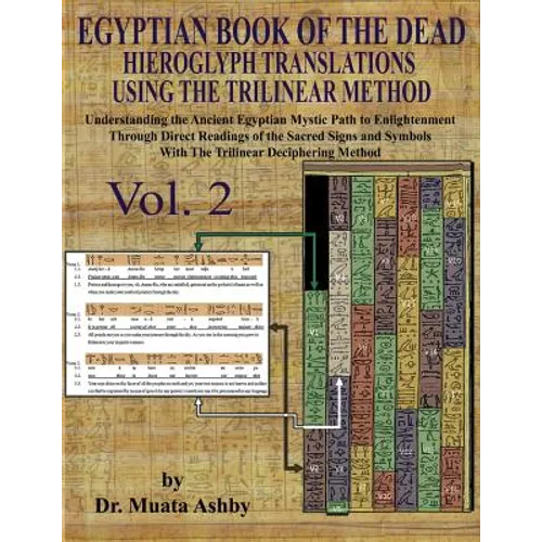 EGYPTIAN BOOK OF THE DEAD HIEROGLYPH TRANSLATIONS USING THE TRILINEAR METHOD Volume 2: : Understanding the Mystic Path to Enlightenment Through Direct - Paperback