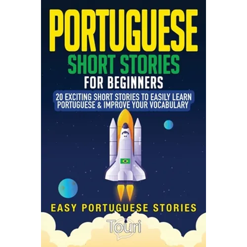 Portuguese Short Stories for Beginners: 20 Exciting Short Stories to Easily Learn Portuguese & Improve Your Vocabulary - Paperback