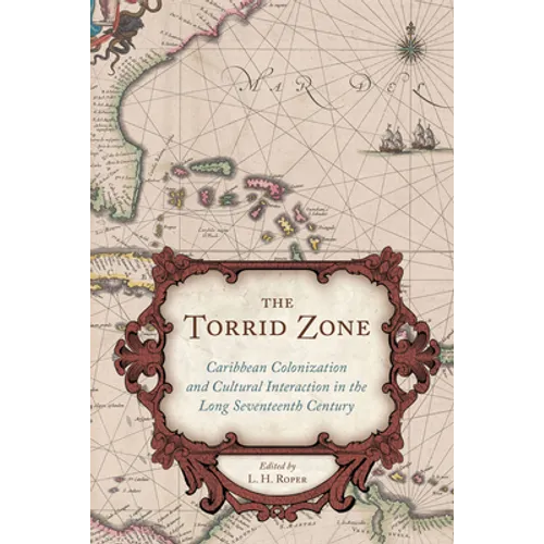 Torrid Zone: Caribbean Colonization and Cultural Interaction in the Long Seventeenth Century Caribbean - Hardcover