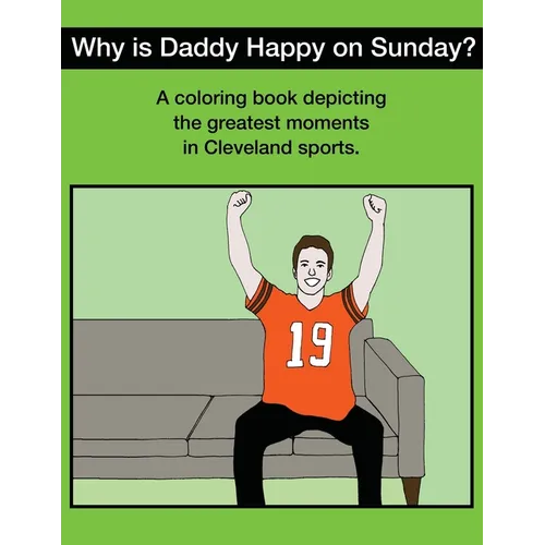 Why Is Daddy Happy On Sunday?: Great Moments In Cleveland Sports Coloring Book - Paperback