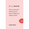 A Pretty Great Life: Life Lessons and Beauty Secrets from a Hollywood Makeup Artist - Hardcover