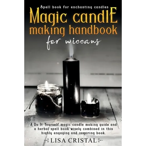 Magic Candle Making Handbook for Wiccans: A Do It Yourself magic candle making guide and a herbal spell book wisely combined in this highly engaging a - Paperback
