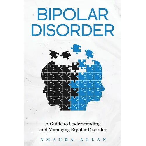 Bipolar Disorder: A Guide to Understanding and Managing Bipolar Disorder - Paperback