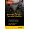 Mastering Digitally Controlled Machines: Laser Cutters, 3D Printers, CNC Mills, and Vinyl Cutters to Make Almost Anything - Paperback