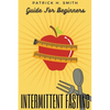 Intermittent Fasting Guide for Beginners: Your Ultimate 5+ Techniques for Healthy Detox, Weight loss with Fat Burn Secrets to reset Metabolism and Hea - Paperback