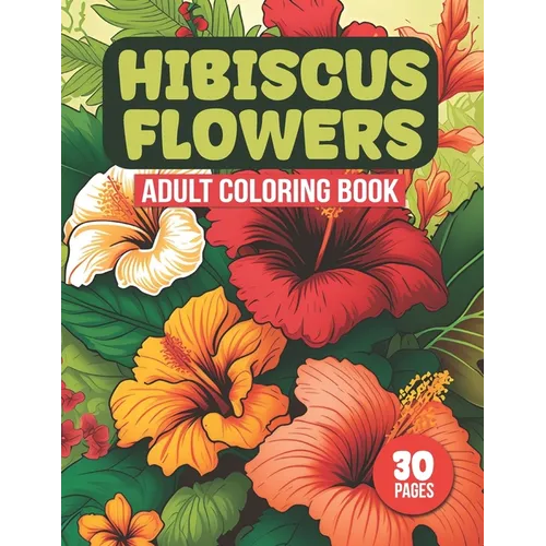 Hibiscus Flowers Adult Coloring Book: Tropical Hibiscus Flower Designs For Coloring (30 Pages) - Paperback