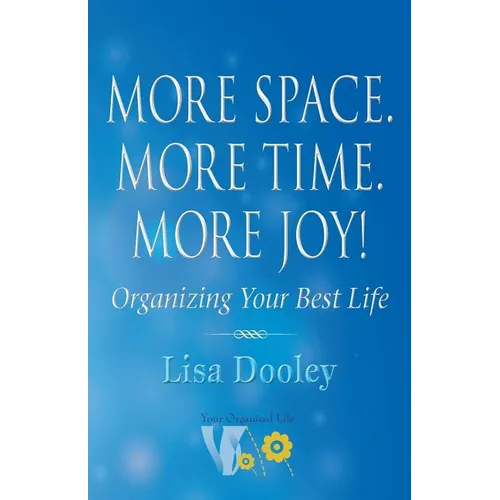 More Space. More Time. More Joy!: Organizing Your Best Life - Paperback