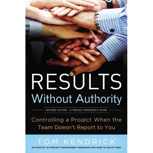 The Results Without Authority: Controlling a Project When the Team Doesn't Report to You - Paperback