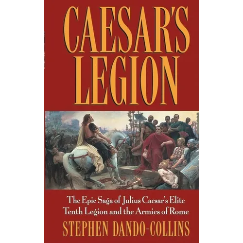 Caesar's Legion: The Epic Saga of Julius Caesar's Elite Tenth Legion and the Armies of Rome - Paperback