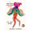I Walked Through Fire to Get Here: How I Survived and Thrived After Sex Trafficking - Hardcover