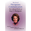 The Art of Therapeutic Communication: The Collected Works of Kay F Thompson - Hardcover