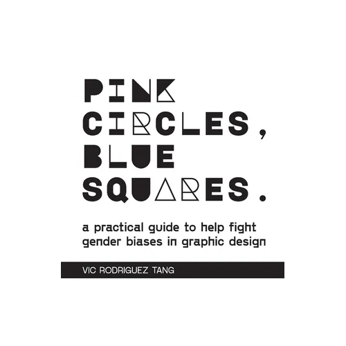 Pink Circles, Blue Squares.: A Practical Guide to Help Fight Gender Biases in Graphic Design. - Paperback