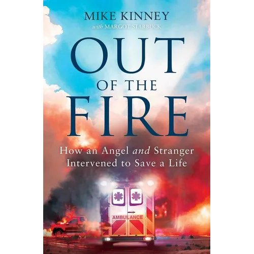 Out of the Fire: How an Angel and a Stranger Intervened to Save a Life - Paperback