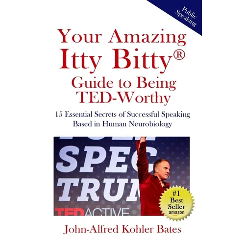 Your Amazing Itty Bitty Guide to Being TED-Worthy: 15 Essential Secrets of Successful Speaking Based in Human Neurobiology - Paperback