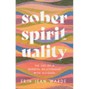 Sober Spirituality: The Joy of a Mindful Relationship with Alcohol - Paperback
