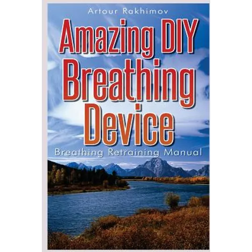 Amazing DIY Breathing Device: Breathing Retraining Manual - Paperback