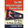 The 1967 American League Pennant Race: Four Teams, Six Weeks, One Winner - Paperback