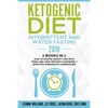 Ketogenic Diet - Intermittent and Water Fasting 2019: 2 Books In 1 - How to Master Weight Loss With Tried-And-True Methods & Incredibly Effective Ther - Paperback