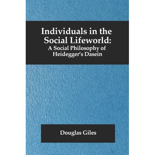 Individuals in the Social Lifeworld: A Social Philosophy of Heidegger's Dasein - Paperback