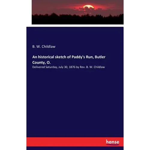 An historical sketch of Paddy's Run, Butler County, O.: Delivered Saturday, July 30, 1876 by Rev. B. W. Childlaw - Paperback