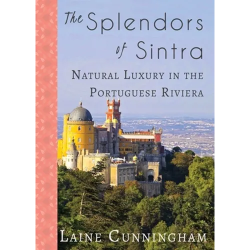 The Splendors of Sintra: Natural Luxury in the Portuguese Riviera - Paperback