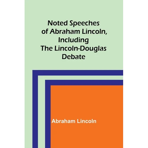 Noted Speeches of Abraham Lincoln, Including the Lincoln-Douglas Debate - Paperback
