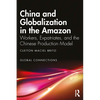 China and Globalization in the Amazon: Workers, Expatriates, and the Chinese Production Model - Paperback