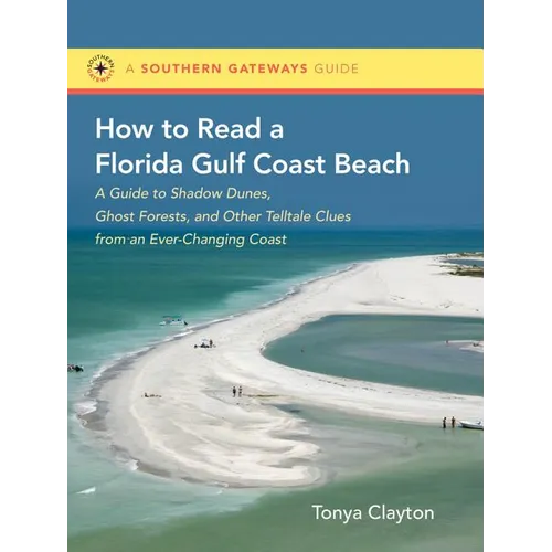 How to Read a Florida Gulf Coast Beach: A Guide to Shadow Dunes, Ghost Forests, and Other Telltale Clues from an Ever-Changing Coast - Paperback