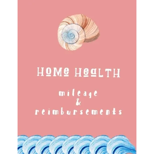 Home Health Mileage and Reimbursements: Daily Tracker for Miles Driven and Paycheck Projections for Nurses Who Travel for Work - Paperback
