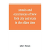 Annals and occurrences of New York city and state, in the olden time: being a collection of memoirs, anecdotes, and incidents concerning the city, cou - Paperback