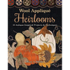 Wool Appliqué Heirlooms: 15 Antique-Inspired Projects & Techniques - Paperback