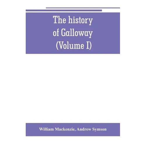 The history of Galloway, from the earliest period to the present time (Volume I) - Paperback