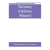 The history of Galloway, from the earliest period to the present time (Volume I) - Paperback