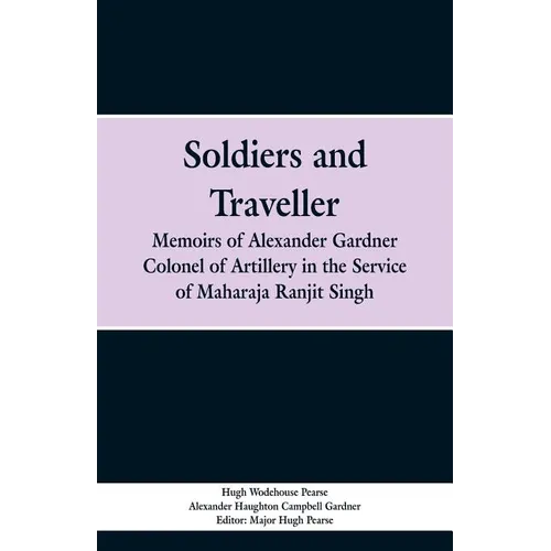 Soldiers and Traveller: Memoirs of Alexander Gardner Colonel of Artillery in the Service of Maharaja Ranjit Singh - Paperback