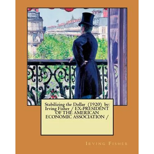 Stabilizing the Dollar (1920) by: Irving Fisher / EX-PRESIDENT OF THE AMERICAN ECONOMIC ASSOCIATION / - Paperback