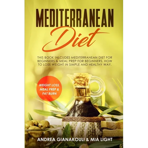 Mediterranean Diet: This Book Inlcudes: Mediterranean Diet for Beginners & Meal Prep for Beginners. How to Lose Weight in Simple and Healthy Way. Weig - Paperback