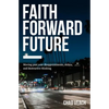 Faith Forward Future: Moving Past Your Disappointments, Delays, and Destructive Thinking - Paperback