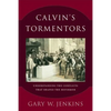 Calvin's Tormentors: Understanding the Conflicts That Shaped the Reformer - Paperback