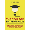 The College Entrepreneur: How to leverage your university to build a business, escape the rat race and live life on your terms. - Paperback