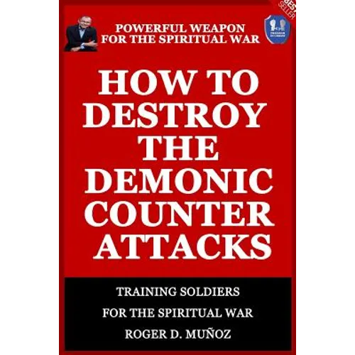 How to Destroy the Demonic Counter Attacks: Powerful Weapons of Spiritual Warfare - Paperback