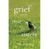 Grief and Her Three Sisters - Paperback