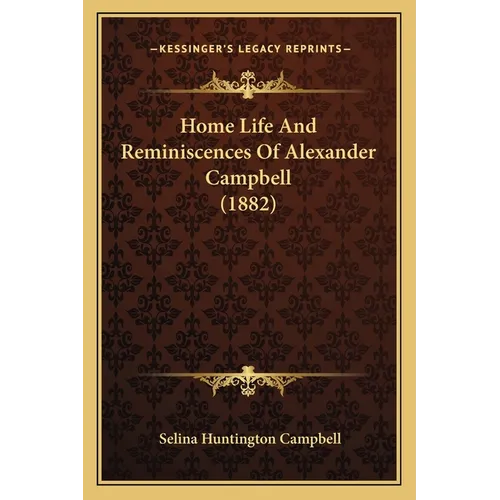 Home Life And Reminiscences Of Alexander Campbell (1882) - Paperback