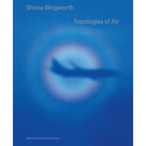 Shona Illingworth: Topologies of Air - Paperback