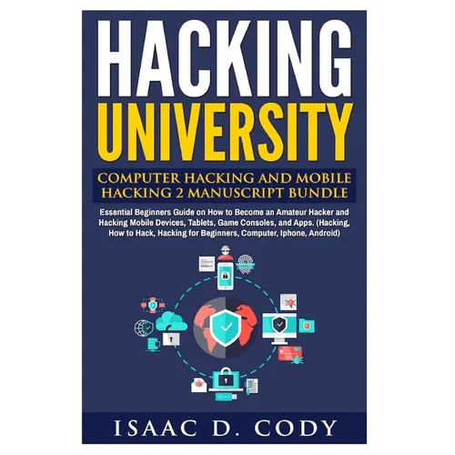 Hacking University: Computer Hacking and Mobile Hacking 2 Manuscript Bundle: Essential Beginners Guide on How to Become an Amateur Hacker - Paperback