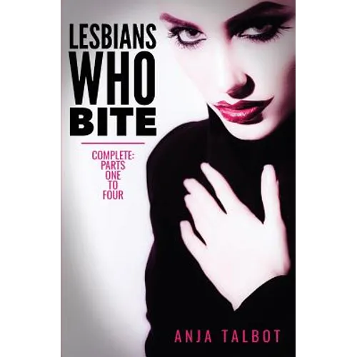 Lesbians Who Bite: Lesbian Vampire Paranormal Romance Series, Parts One to Four COMPLETE - Paperback