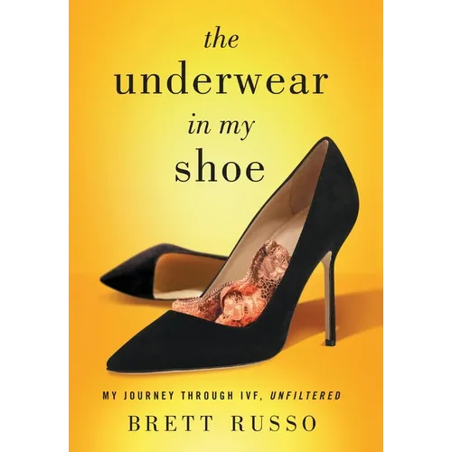 The Underwear in My Shoe: My Journey Through IVF, Unfiltered - Hardcover